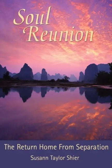Soul Reunion: The Return Home from Separation by Susann Taylor Shier