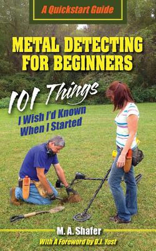 Metal Detecting for Beginners: 101 Things I Wish I'd Known When I Started by M. a. Shafer