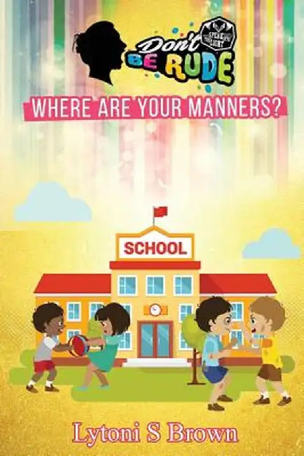 Don't Be Rude: Where Are Your Manners? by Lytoni Brown