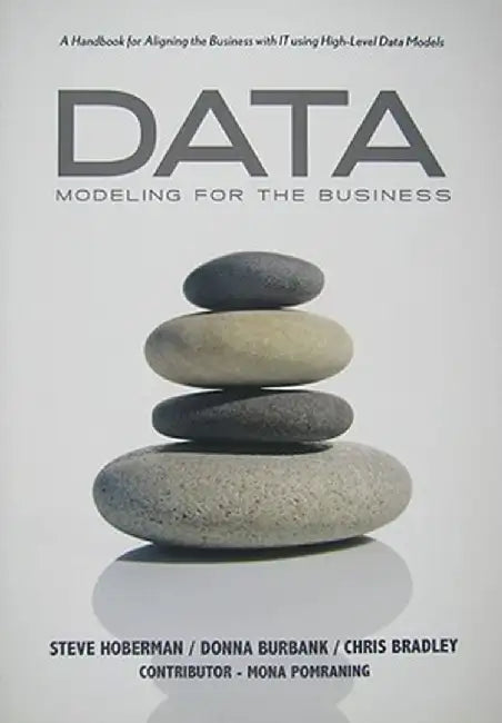 Data Modeling for the Business: A Handbook for Aligning the Business with IT Using High-Level Data Models by Steve Hoberman