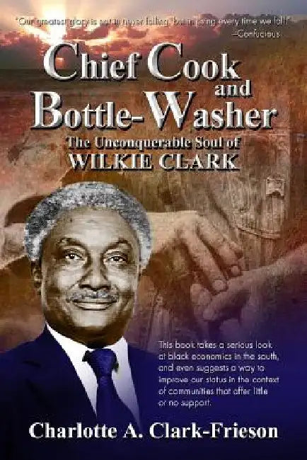 Chief Cook and Bottle-Washer: The Unconquerable Soul Of Wilkie Clark by Sean Snakenberg