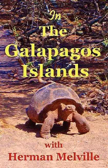 In the Galapagos Islands with Herman Melville, the Encantadas or Enchanted Isles by Herman Melville, Lynn Michelsohn, Moses Michelsohn
