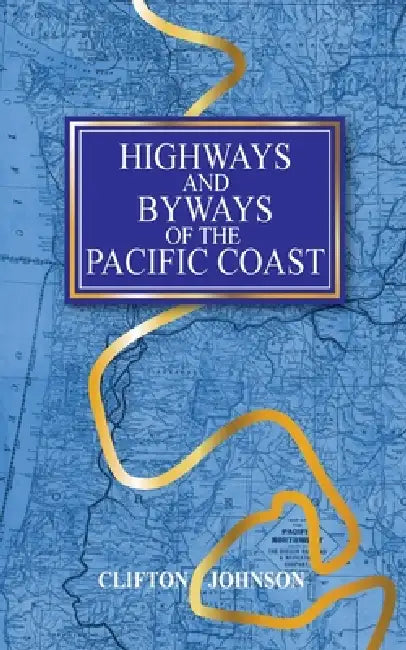 Highways and Byways of the Pacific Coast by Clifton Johnson, Tom Whitworth