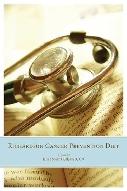 The Richardson Cancer Prevention Diet: A Nutrition and Diet Regimen for the Prevention of Cancer by Janet Starr Hull