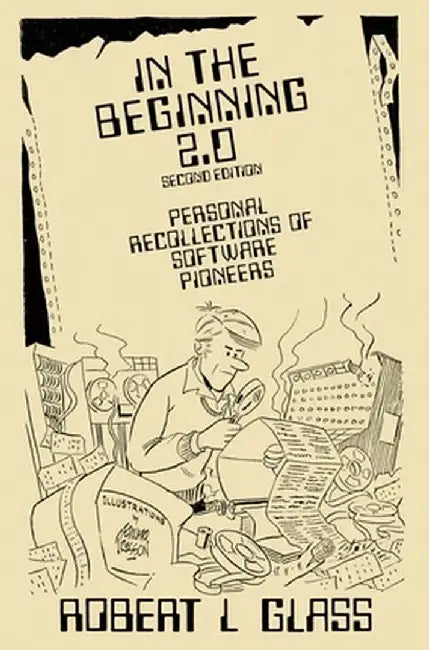 In the Beginning 2.0: Personal Recollections of Software Pioneers by Robert L. Glass