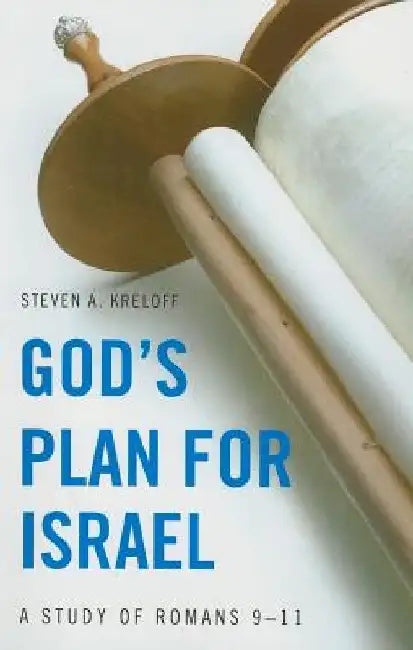 God's Plan for Israel: A Study of Romans 9-11 by Steven A. Kreloff