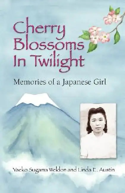 Cherry Blossoms in Twilight: Memories of a Japanese Girl by Yaeko Sugama-Weldon, Linda E. Austin, Yaeko Sugama Weldon