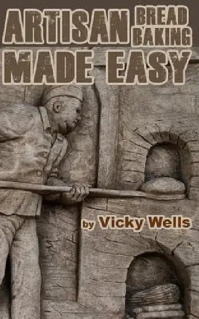 Artisan Bread Baking Made Easy: Make in Your Bread Machine Bake in Your Oven by Vicky Wells
