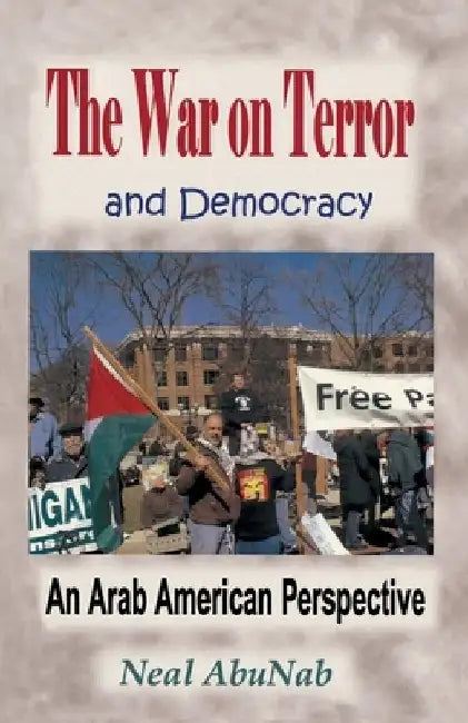 The War on Terror and Democracy: An Arab American Perspective by Neal Abunab