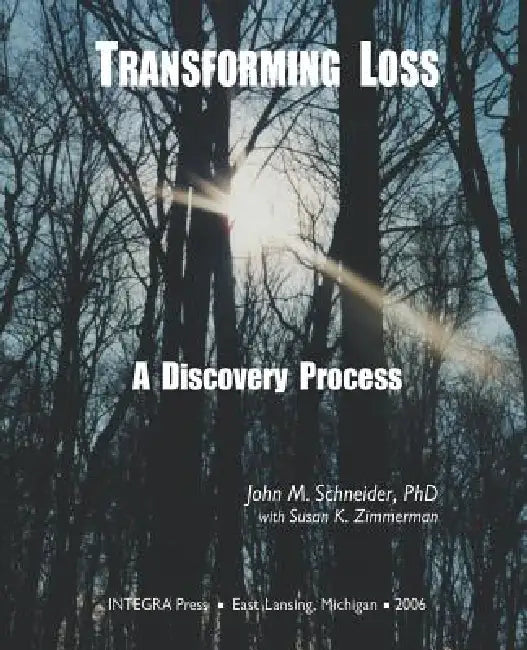 Transforming Loss: A Discovery Process by Susan K. Zimmerman, John M. Schneider