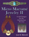 Micro-Macrame Jewelry II: Artful Designs for the Adventurous Knotter by Jeff Babcock