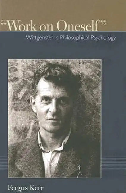 Work on Oneself: Wittgensteins Philosophical Psychology by Fergus Kerr
