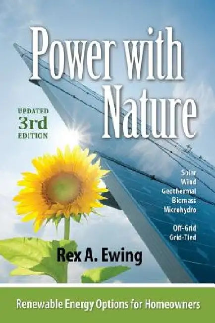 Power with Nature, 3rd Edition: Renewable Energy Options for Homeowners by Rex a. Ewing