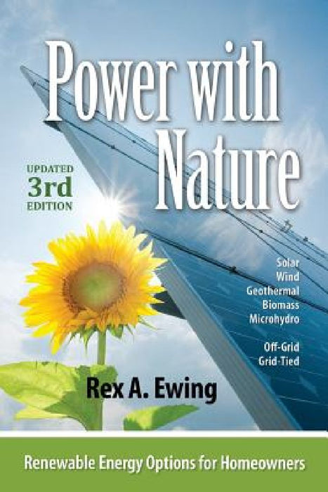 Power with Nature, 3rd Edition: Renewable Energy Options for Homeowners by Rex a. Ewing