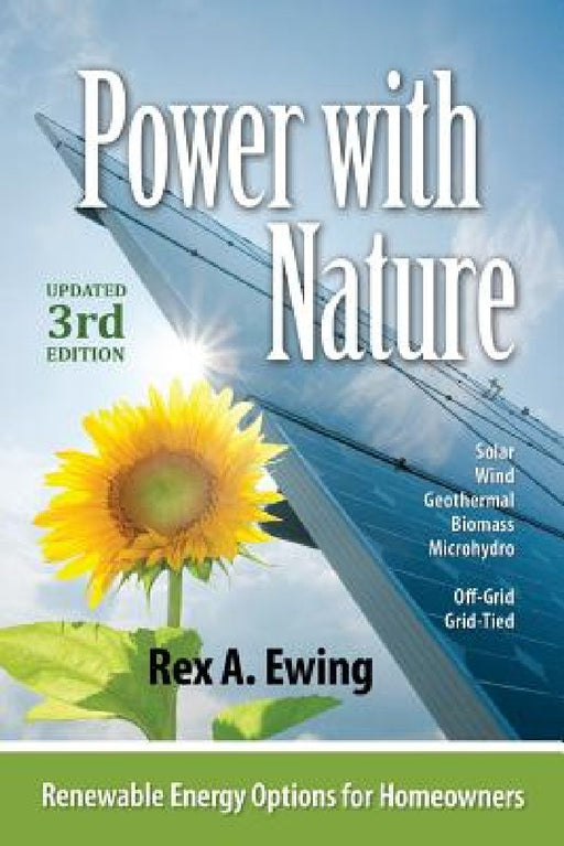 Power with Nature, 3rd Edition: Renewable Energy Options for Homeowners by Rex a. Ewing