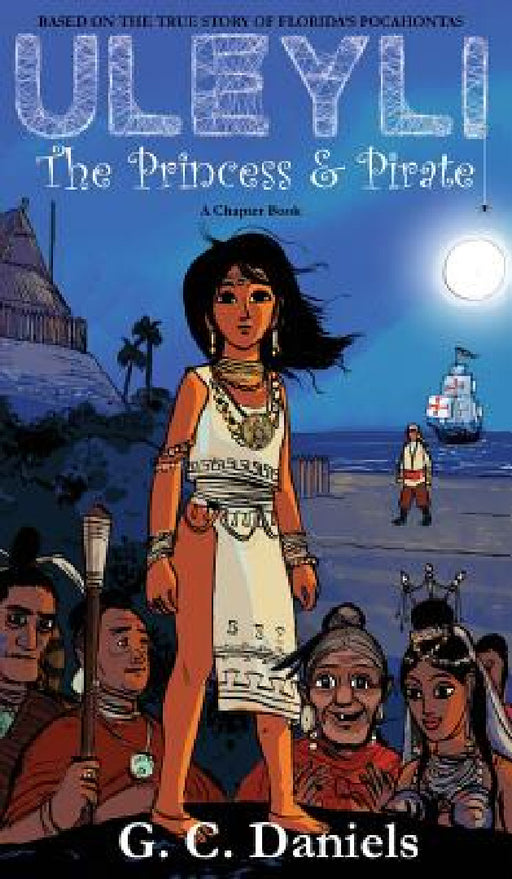 Uleyli- The Princess & Pirate (A Chapter Book): Based on the true story of Florida's Pocahontas by G. C. Daniels, Santanu Mitra