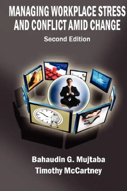 Managing Workplace Stress and Conflict amid Change, Second edition by Bahaudin Ghulam Mujtaba, Timothy McCartney