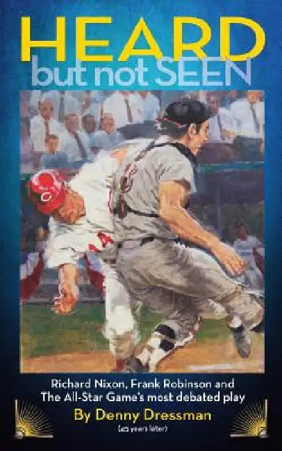 HEARD but not SEEN: Richard Nixon, Frank Robinson and The All-Star Game's most debated play by Denny Dressman