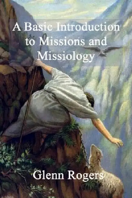 A Basic Introduction To Missions And Missiology by Glenn Rogers