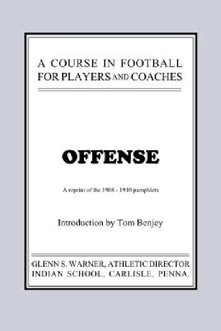 A Course in Football for Players and Coaches: Offense by Glenn Scobey Warner, Thomas Ray Benjey