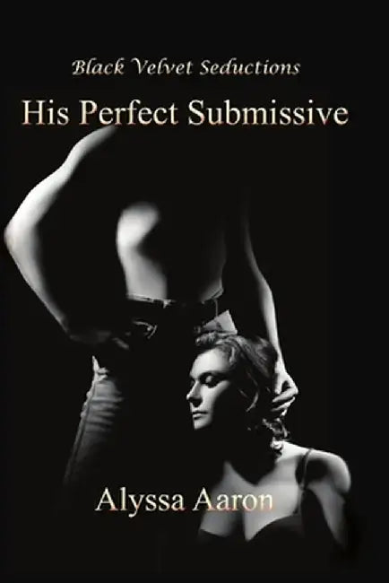 His Perfect Submissive by Aaron, Alyssa