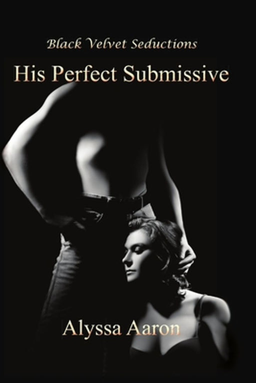 His Perfect Submissive by Aaron, Alyssa