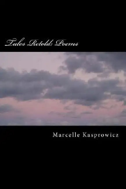 Tales Retold: Poems by Marcelle H. Kasprowicz