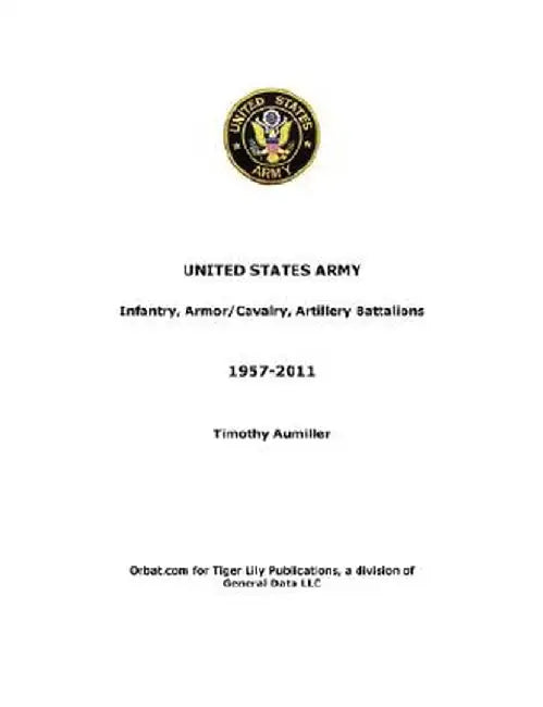 US Army: Infantry, Armor/Cavalry, Artillery Battalions 1957-2011 by Tim Aumiller