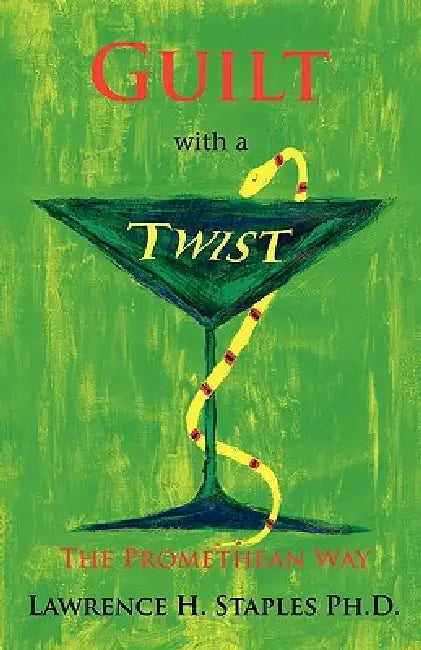 Guilt with a Twist: The Promethean Way by Lawrence H. Staples