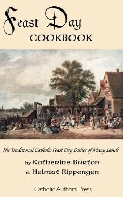 Feast Day Cookbook; The Traditional Catholic Feast Day Dishes of Many Lands by Katherine Burton, Helmut Ripperger