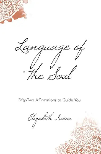 Language of the Soul: Fifty-Two Affirmations to Guide You by Elizabeth Irvine