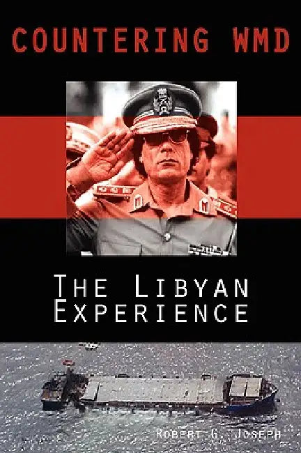 Countering WMD: The Libyan Experience by Robert G. Joseph