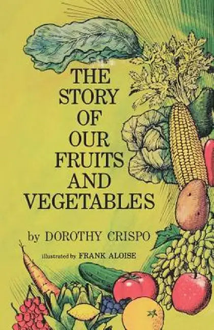 The Story of Our Fruits and Vegetables by Dorothy Crispo