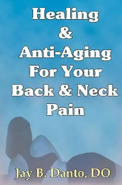 Healing And Anti-Aging For Your Back & Neck Pain by Do C. Danto