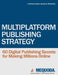 Multiplatform Publishing Strategy: 60 Digital Publishing Secrets for Making Millions Online by Ed Coburn