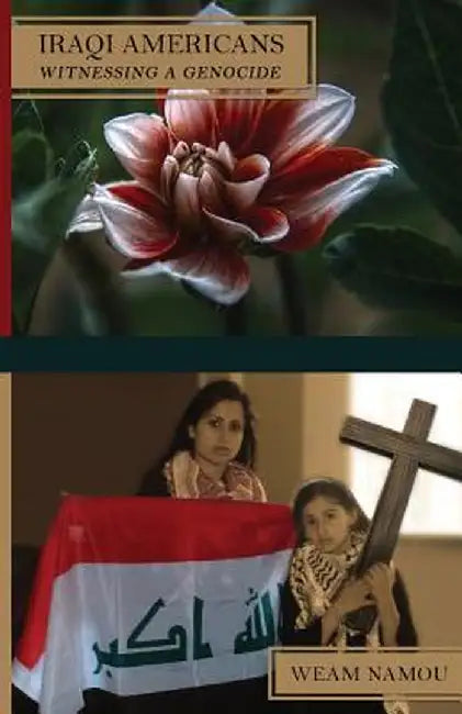 Iraqi Americans: Witnessing a Genocide by Weam Namou