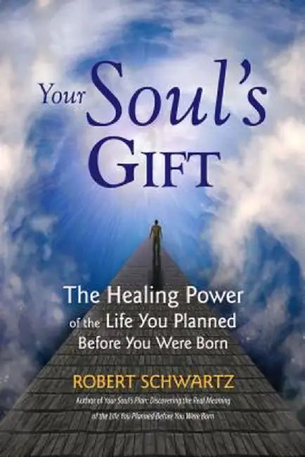 Your Soul's Gift: The Healing Power of the Life You Planned Before You Were Born by Robert Schwartz
