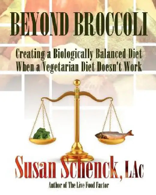 Beyond Broccoli: Creating a Biologically Balanced Diet When a Vegetarian Diet Doesn't Work by Bob Avery