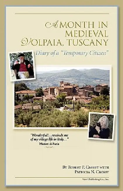 A Month in Medieval Volpaia, Tuscany: Diary of a "Temporary Citizen" by Robert P. Crosby, Patricia N. Crosby
