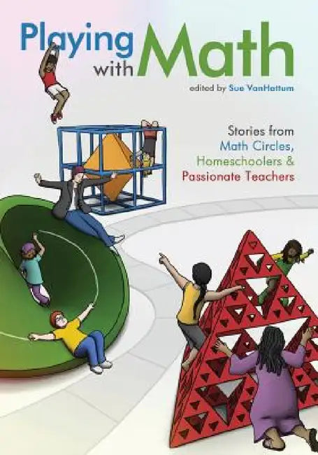 Playing with Math: Stories from Math Circles, Homeschoolers, and Passionate Teachers by Sue Vanhattum