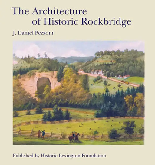 The Architecture of Historic Rockbridge by J. Daniel Pezzoni