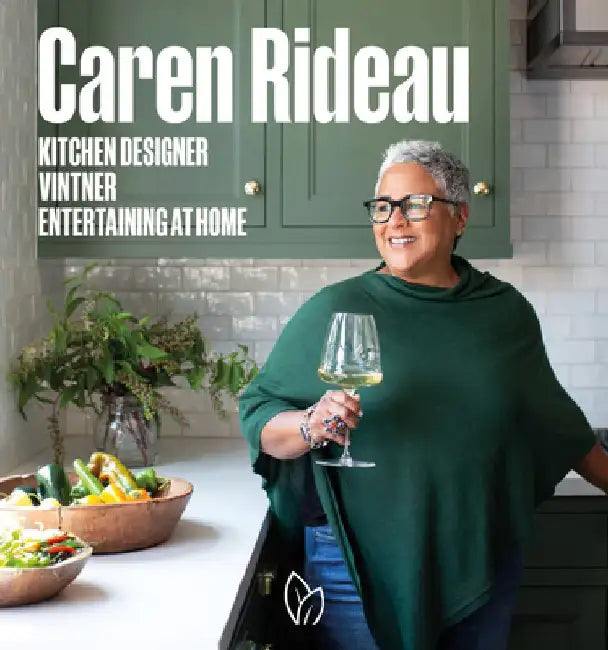 Caren Rideau: Kitchen Designer, Vintner, Entertaining at Home by Caren Rideau