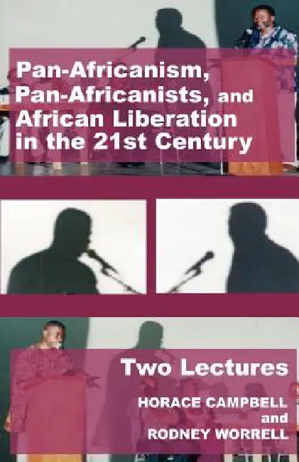 Pan-Africanism, Pan-Africanists, and African Liberation in the 21st Century: Two Lectures by Horace G. Campbell, Rodney Worrell