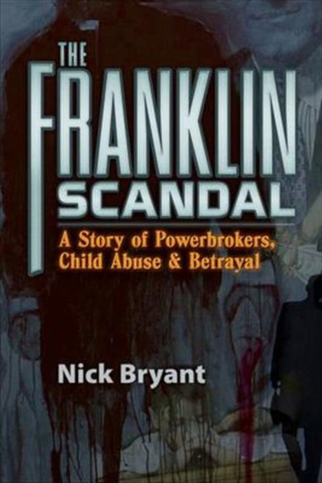 The Franklin Scandal: A Story of Powerbrokers, Child Abuse and Betrayal by Nick Bryant