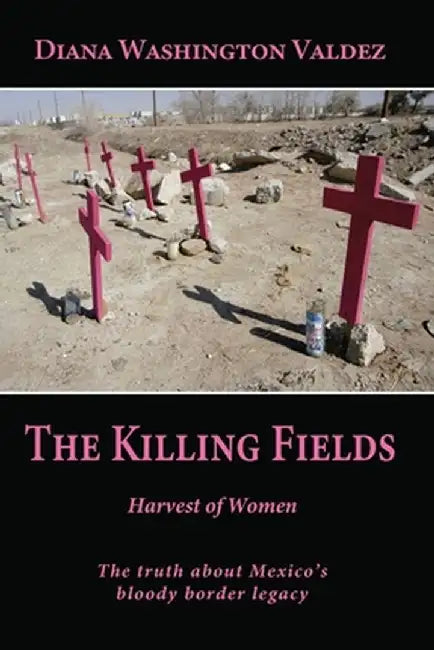 The Killing Fields: Harvest of Women by Diana Washington Valdez
