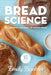 Bread Science: The Chemistry and Craft of Making Bread by Emily Buehler