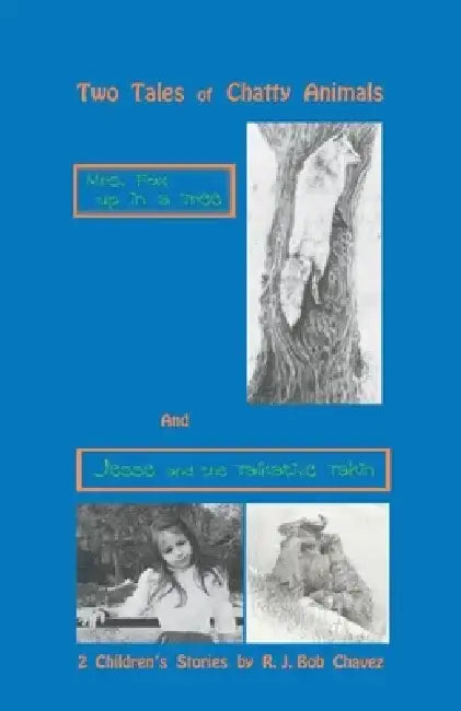 Two Tales of Chatty Animals: Mrs. Fox Up in a Tree and Jesse and the Talkative Takin by R. J. Bob Chavez