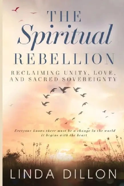 The Spiritual Rebellion: Reclaiming Love, Light and Sacred Sovereignty by Linda Dillon