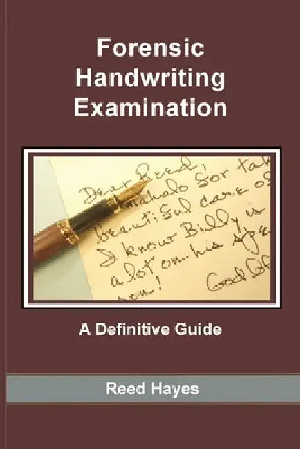 Forensic Handwriting Examination: A Definitive Guide by Reed Hayes