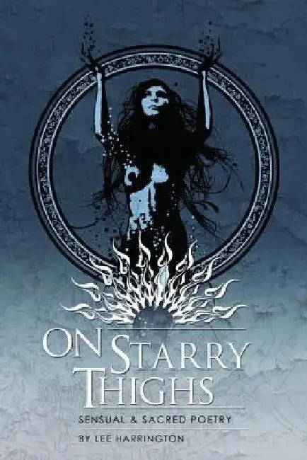 On Starry Thighs: Sensual & Sacred Poetry by Lee Harrington